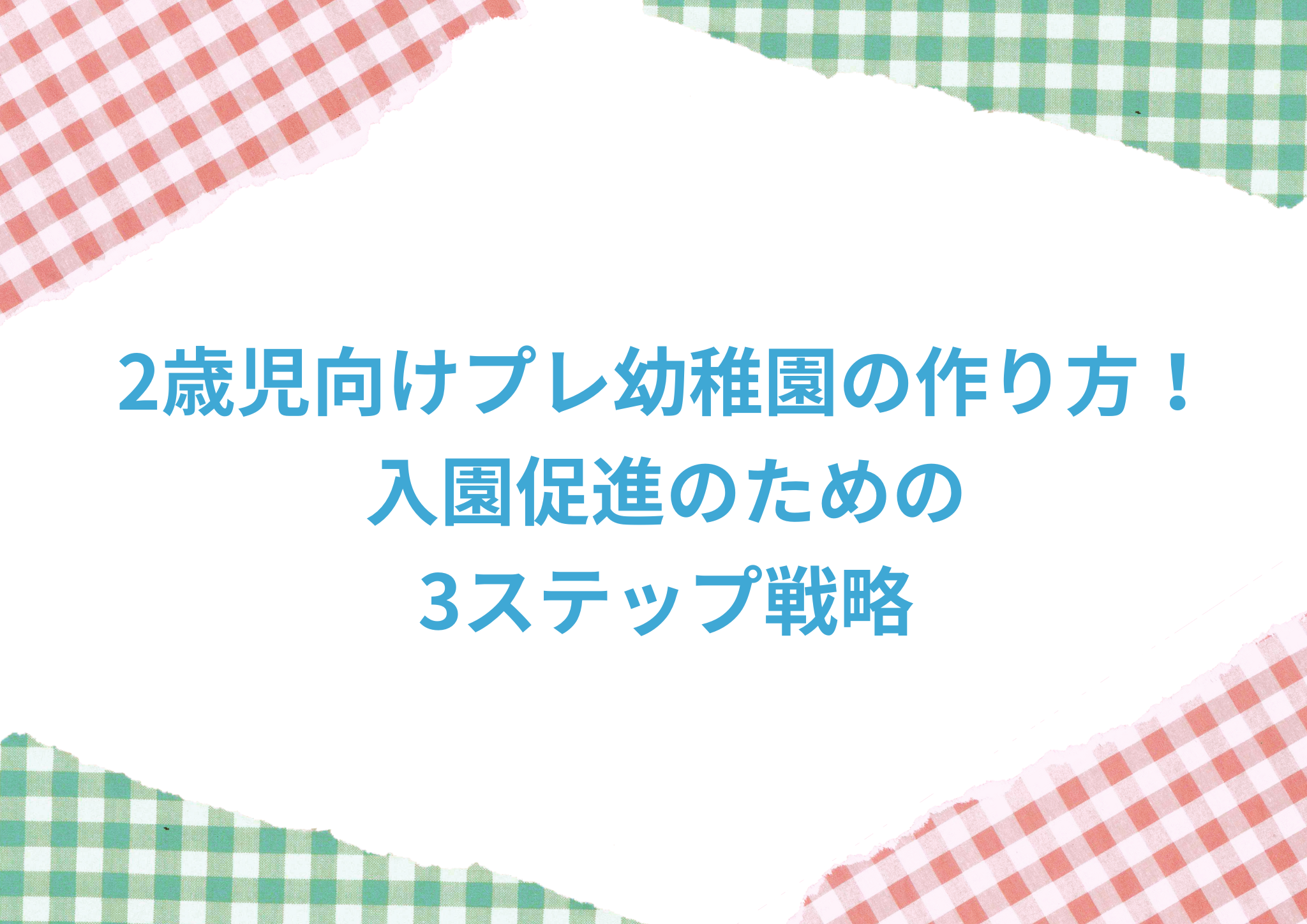 2歳児向けプレ幼稚園の作り方! 入園促進のための 3ステップ戦略